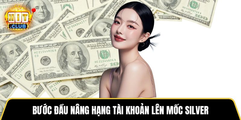 Bước đầu nâng hạng tài khoản lên mốc Silver