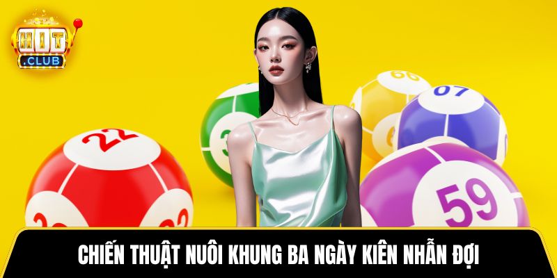 Chiến thuật nuôi khung ba ngày kiên nhẫn đợi