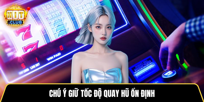 Chú ý giữ tốc độ quay hũ ổn định