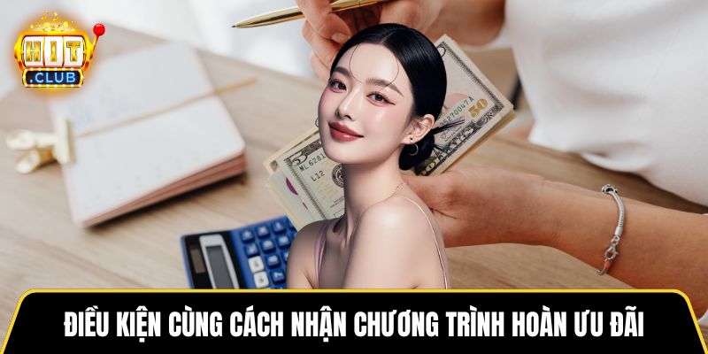 Điều kiện cùng cách nhận chương trình hoàn ưu đãi