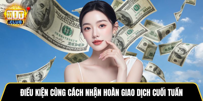 Điều kiện cùng cách nhận hoàn giao dịch cuối tuần