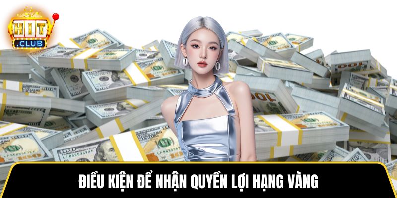 Điều kiện để nhận quyền lợi hạng vàng