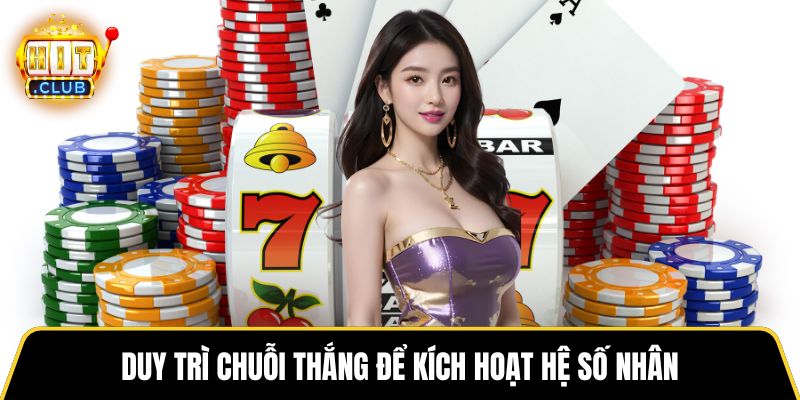 Duy trì chuỗi thắng để kích hoạt hệ số nhân