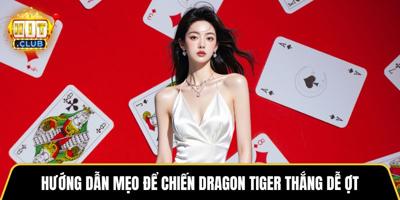 Hướng dẫn mẹo để chiến Dragon Tiger thắng dễ ợt