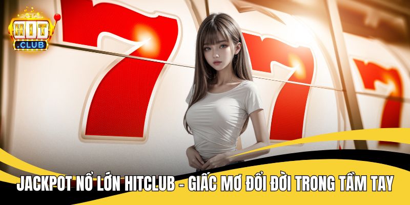 Jackpot nổ lớn HITCLUB