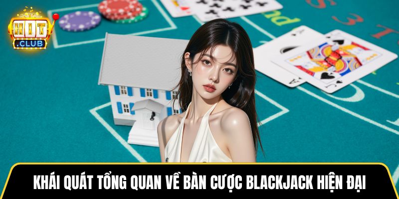 Khái quát tổng quan về bàn cược blackjack hiện đại