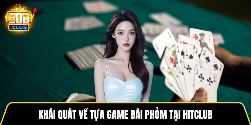 Khái quát về tựa game bài phỏm tại HITCLUB