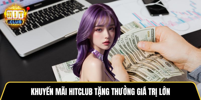 Khuyến mãi HITCLUB tặng thưởng giá trị lớn