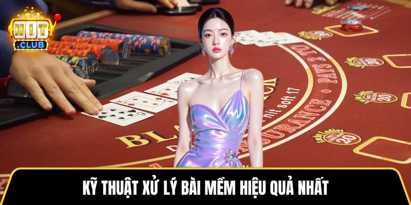 Kỹ thuật xử lý bài mềm hiệu quả nhất