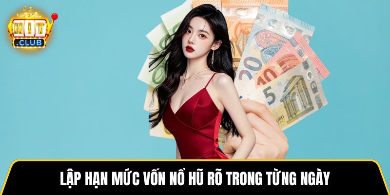 Lập hạn mức vốn nổ hũ rõ trong từng ngày