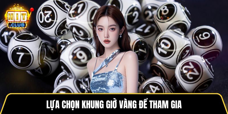 Lựa chọn khung giờ vàng để tham gia