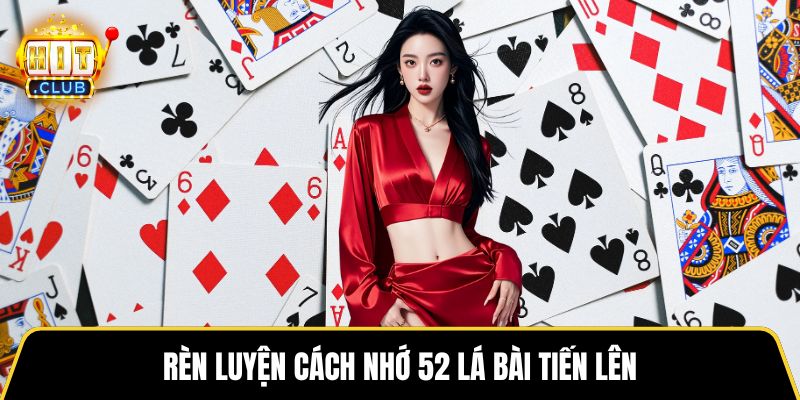 Rèn luyện cách nhớ 52 lá bài tiến lên
