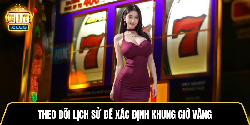 Theo dõi lịch sử để xác định khung giờ vàng