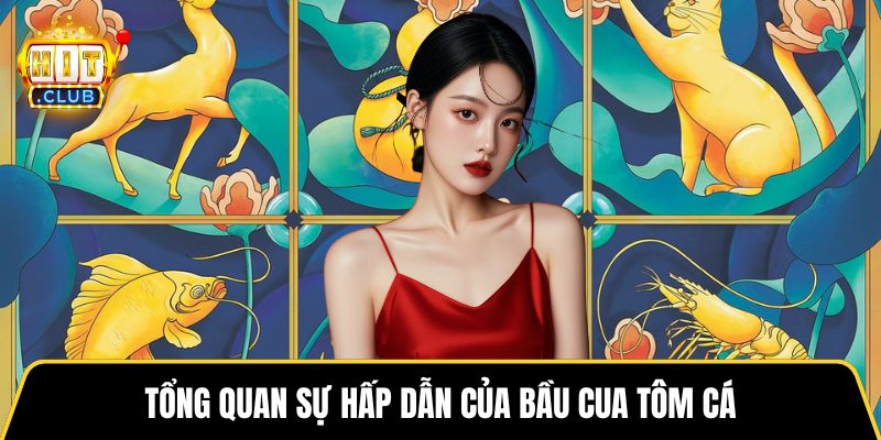 Tổng quan sự hấp dẫn của bầu cua tôm cá