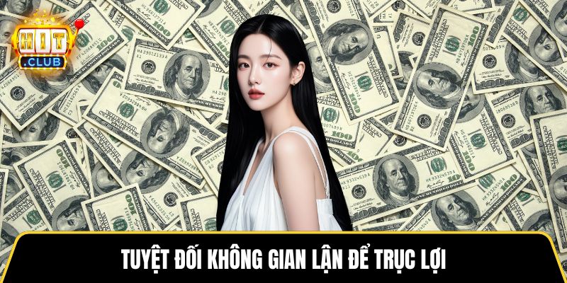 Tuyệt đối không gian lận để trục lợi