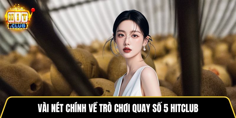 Vài nét chính về trò chơi quay số 5 HITCLUB